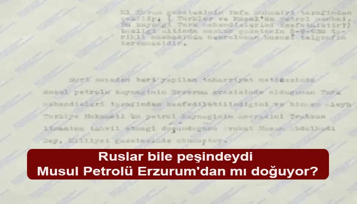 Ruslar bile peşindeydi: Musul Petrolü Erzurum