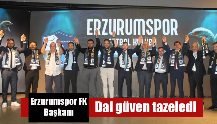 Erzurumspor FK Başkanı Dal güven tazeledi
